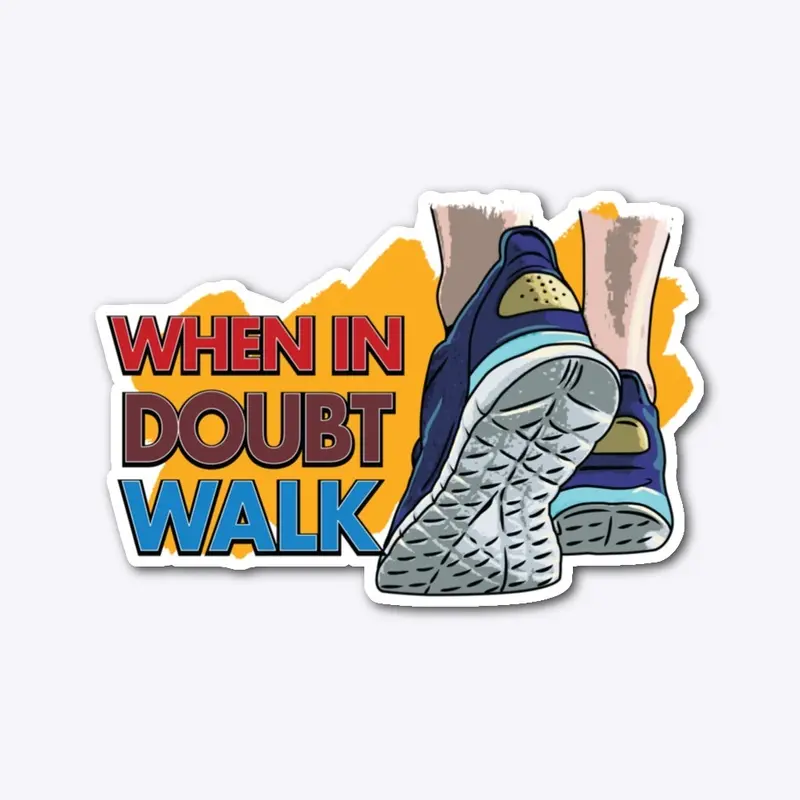 WHEN In Doubt Walk 