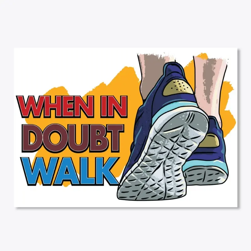 WHEN In Doubt Walk 